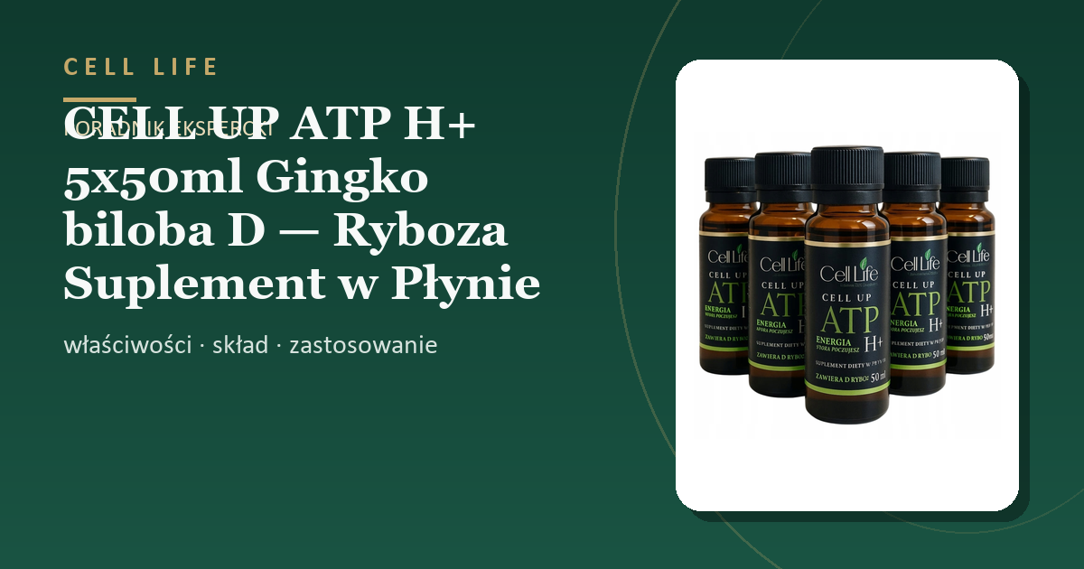 CELL UP ATP H+ 5x50ml Gingko biloba D — Ryboza Suplement w Płynie Energia — właściwości, skład i zastosowanie